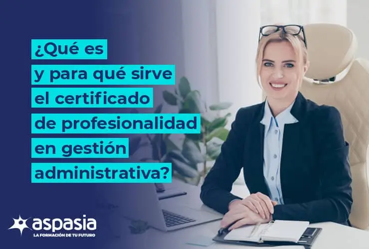 ¿Qué es y para qué sirve el Certificado de Profesionalidad en Gestión Administrativa?
