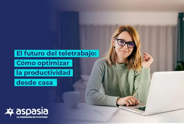 El futuro del teletrabajo: Cómo optimizar la productividad desde casa